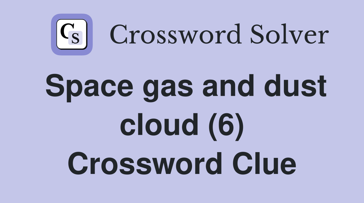 Space gas and dust cloud (6) Crossword Clue