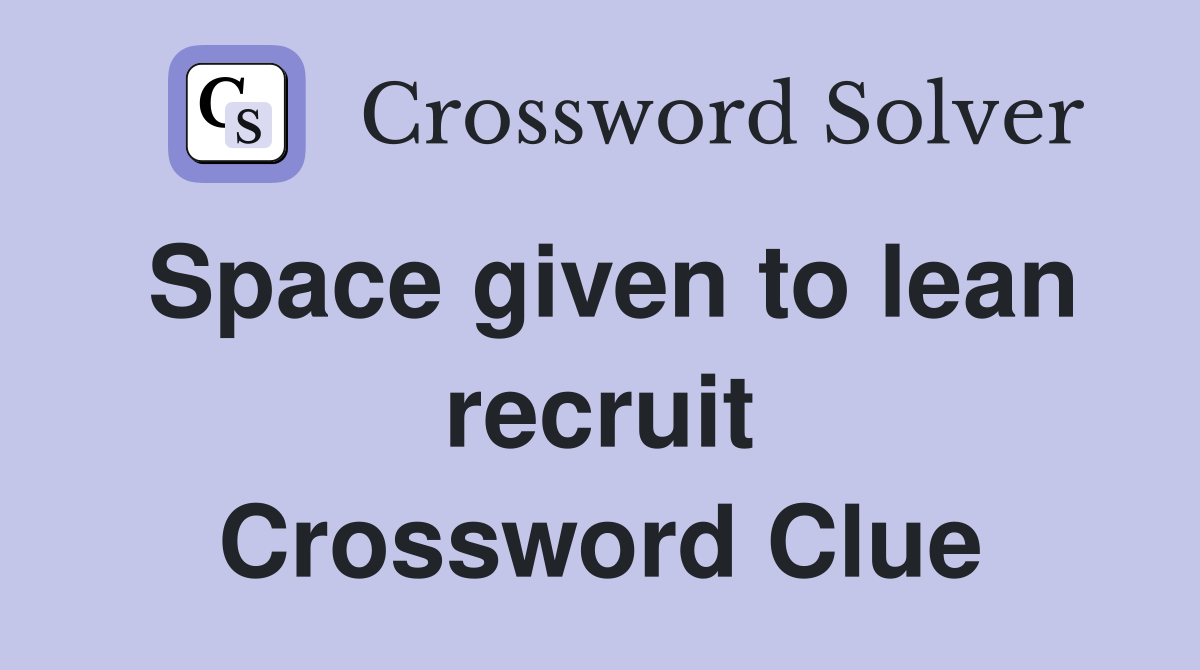 Space given to lean recruit Crossword Clue