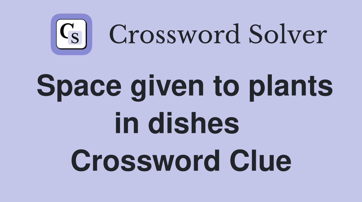 Space given to plants in dishes  Crossword Clue