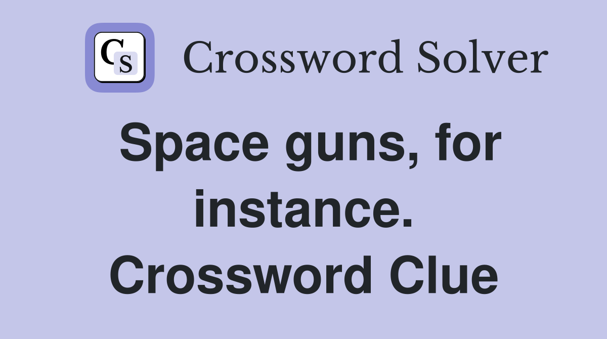 Space guns, for instance. Crossword Clue