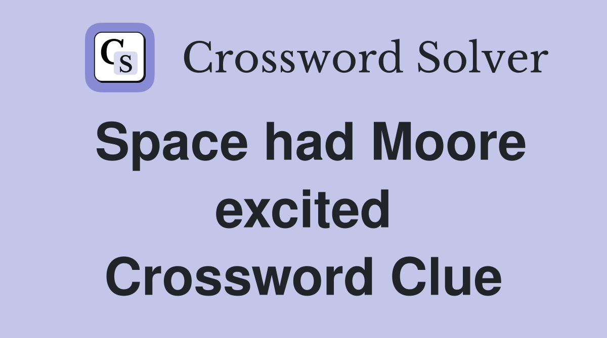 Space had Moore excited Crossword Clue