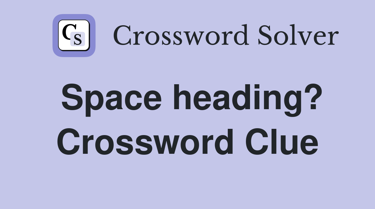 Space heading? Crossword Clue