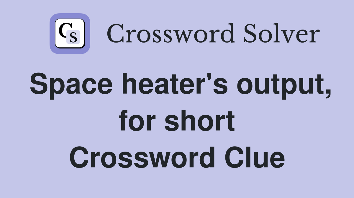 Space heater's output, for short Crossword Clue