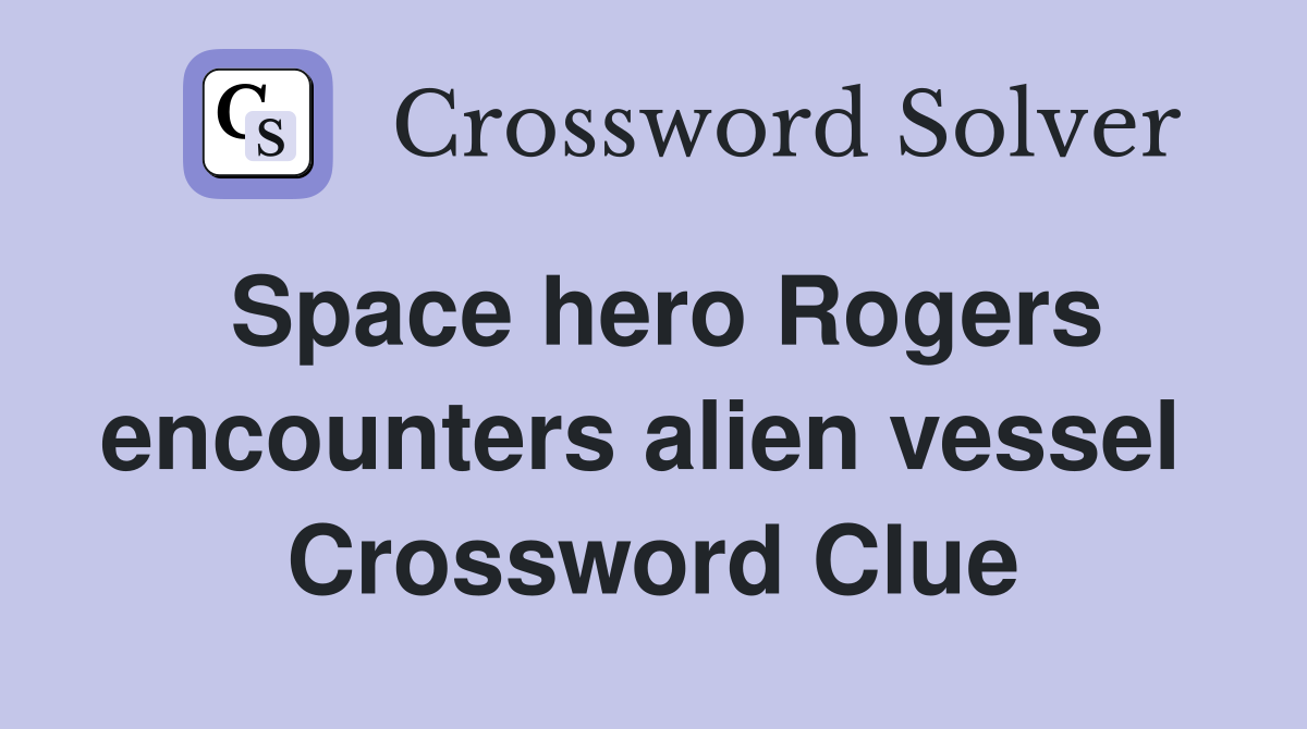 Space hero Rogers encounters alien vessel  Crossword Clue