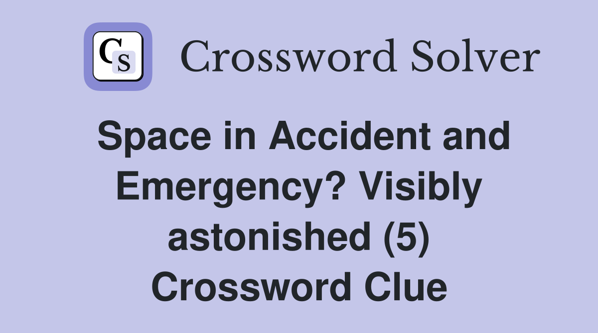 Space in Accident and Emergency? Visibly astonished (5) Crossword Clue