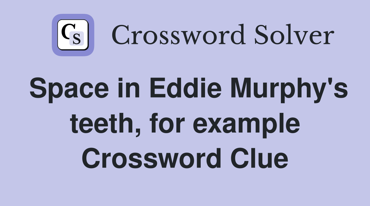 Space in Eddie Murphy's teeth, for example Crossword Clue