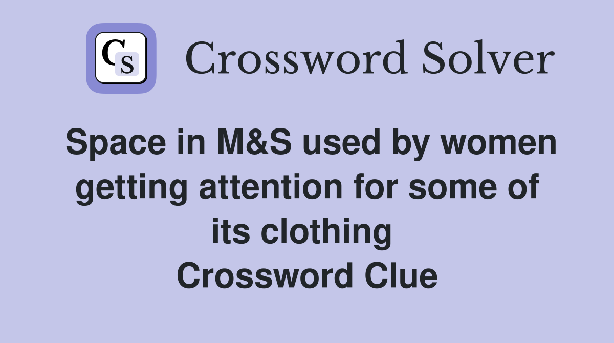 Space in M&S used by women getting attention for some of its clothing  Crossword Clue