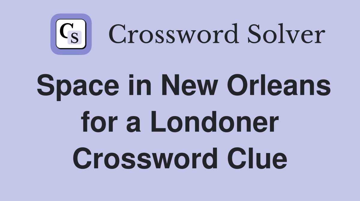 Space in New Orleans for a Londoner Crossword Clue