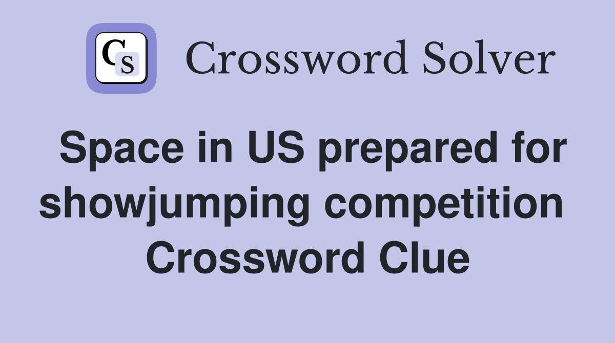 Space in US prepared for showjumping competition  Crossword Clue