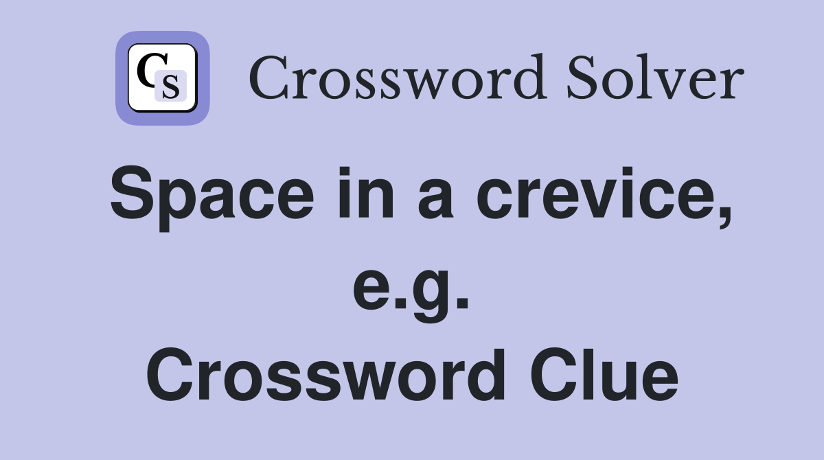 Space in a crevice, e.g. Crossword Clue