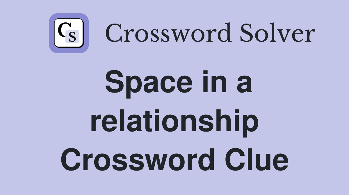 Space in a relationship Crossword Clue