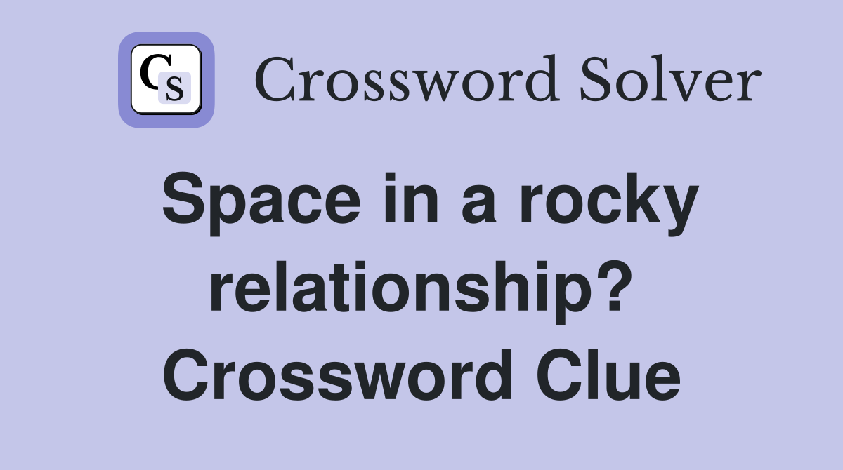 Space in a rocky relationship? Crossword Clue