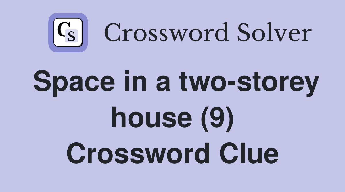 Space in a two-storey house (9) Crossword Clue