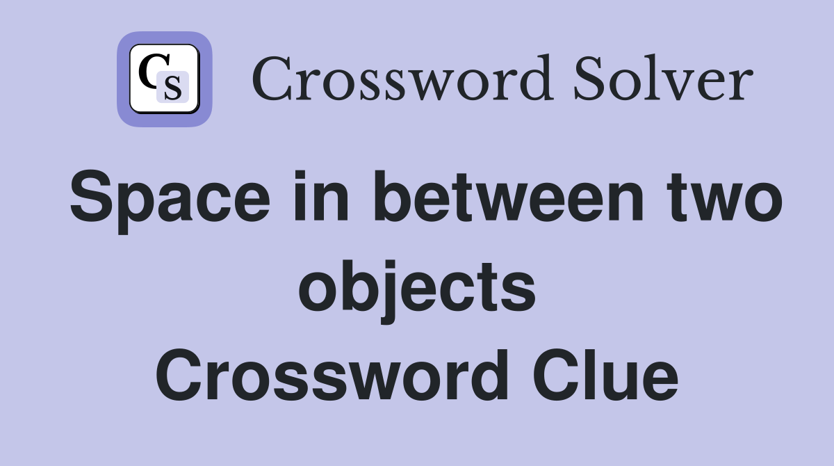 Space in between two objects Crossword Clue