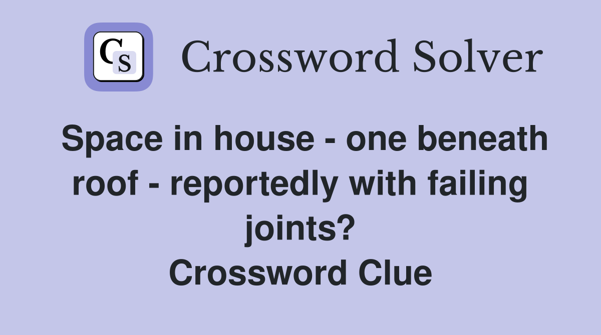 Space in house - one beneath roof - reportedly with failing joints? Crossword Clue