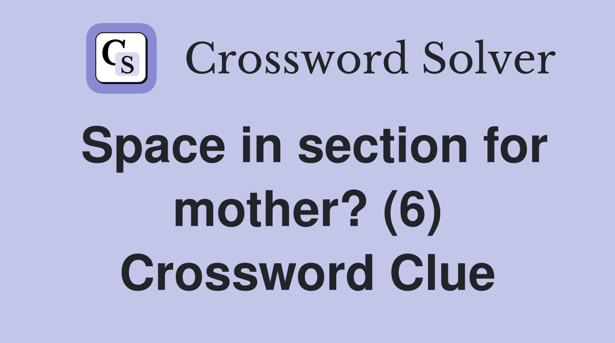 Space in section for mother? (6) Crossword Clue