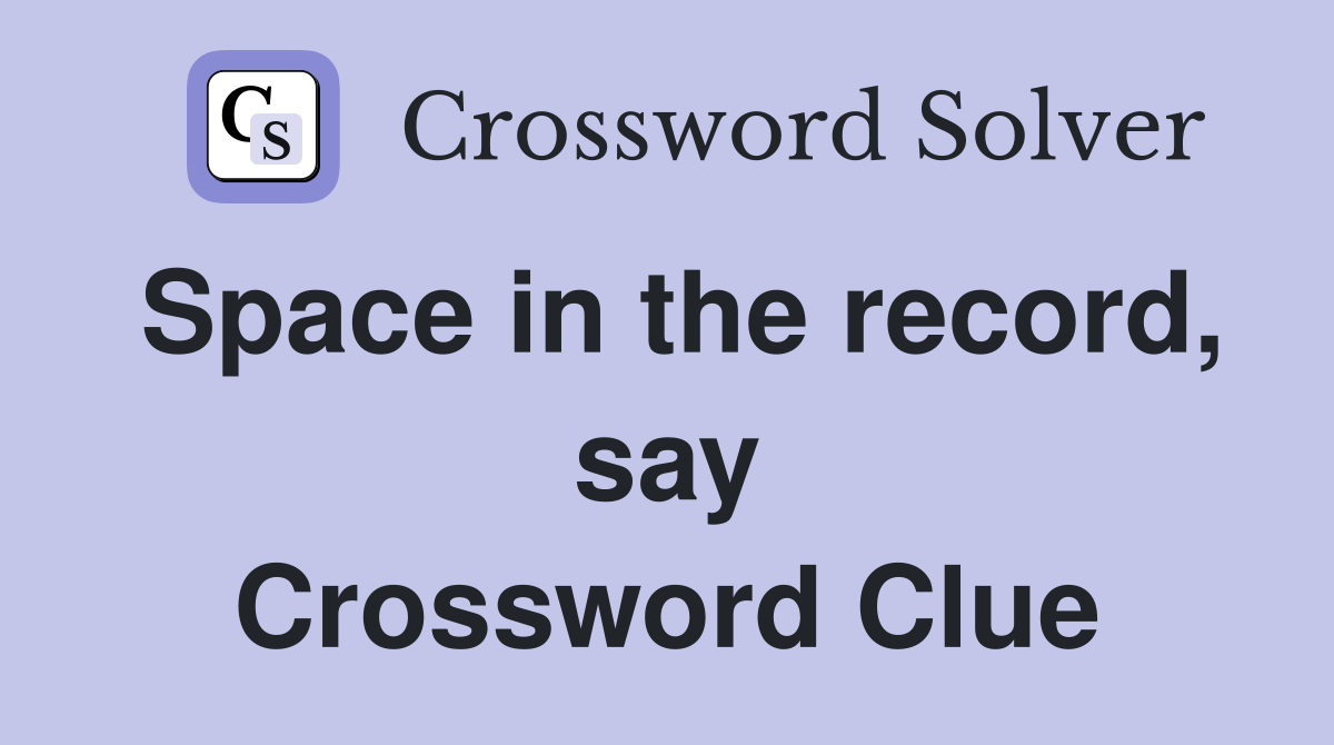 Space in the record, say Crossword Clue