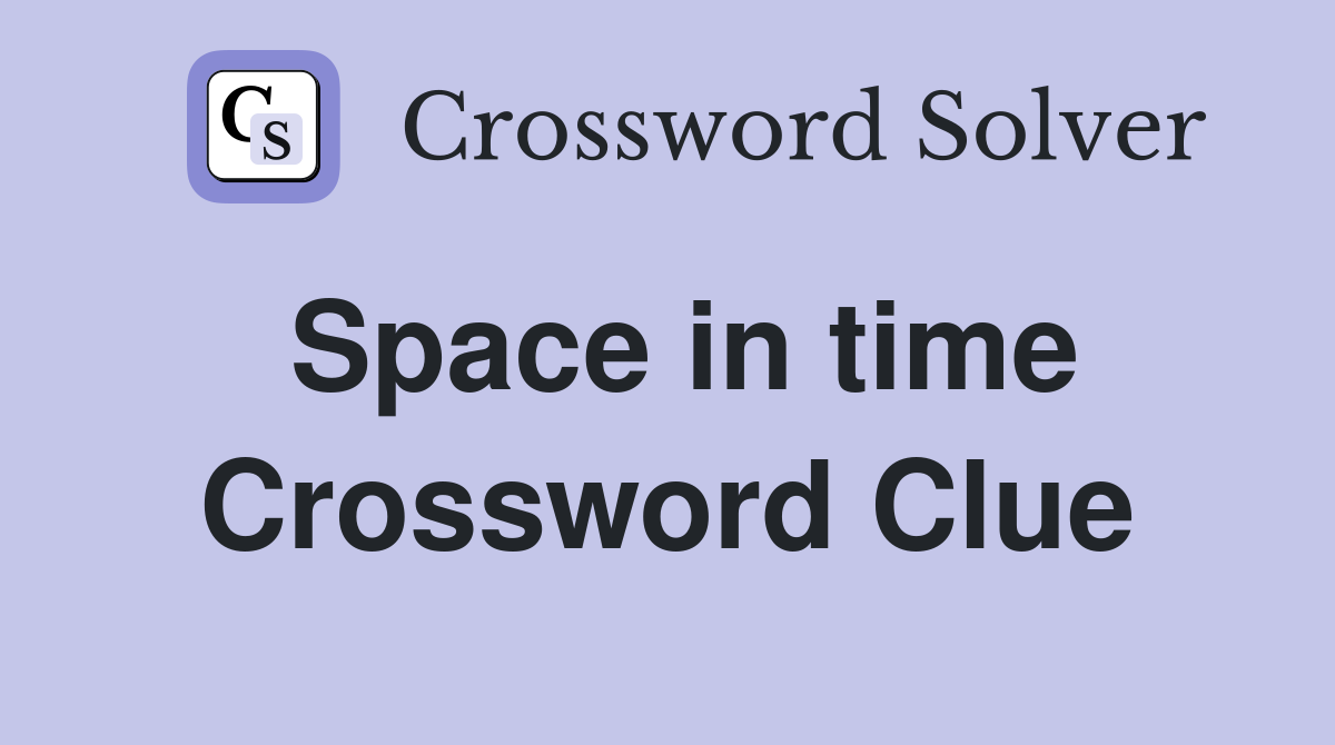 Space in time Crossword Clue