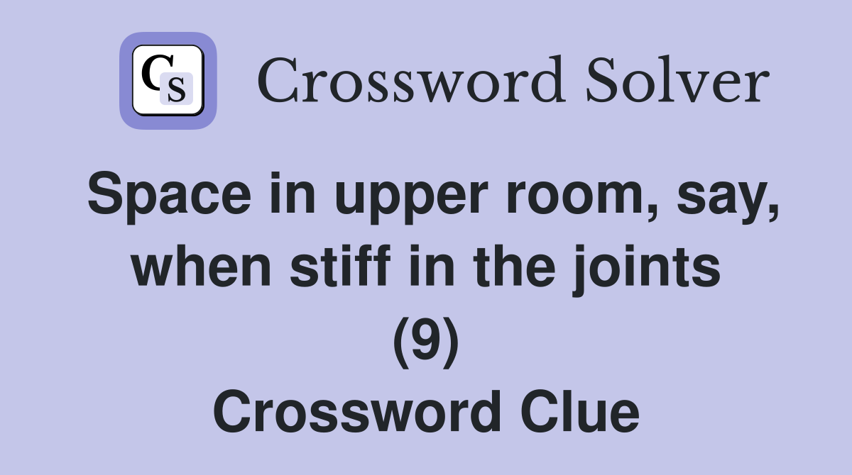 Space in upper room, say, when stiff in the joints (9) Crossword Clue