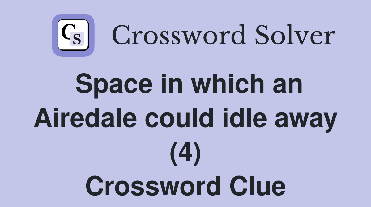 Space in which an Airedale could idle away (4) Crossword Clue