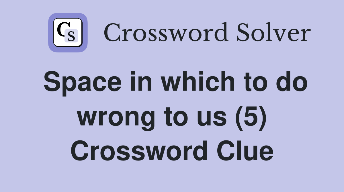 Space in which to do wrong to us (5) Crossword Clue