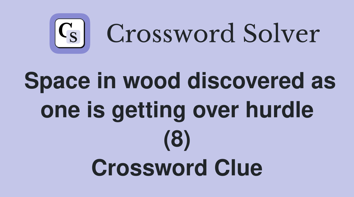 Space in wood discovered as one is getting over hurdle (8) Crossword Clue