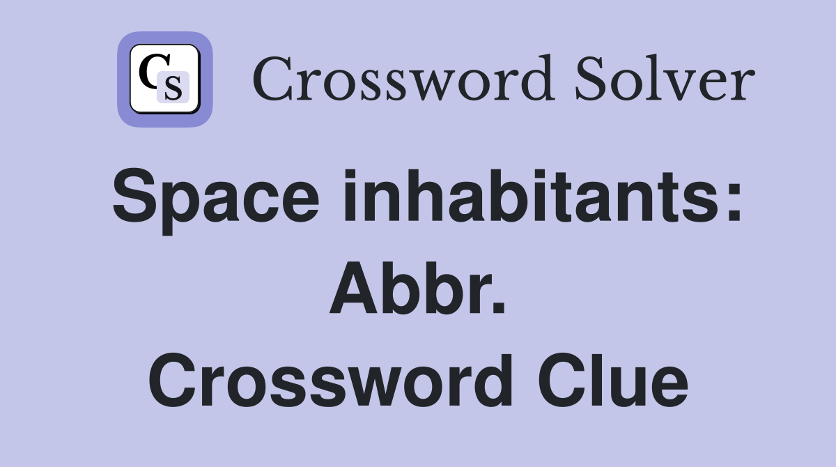 Space inhabitants: Abbr. Crossword Clue