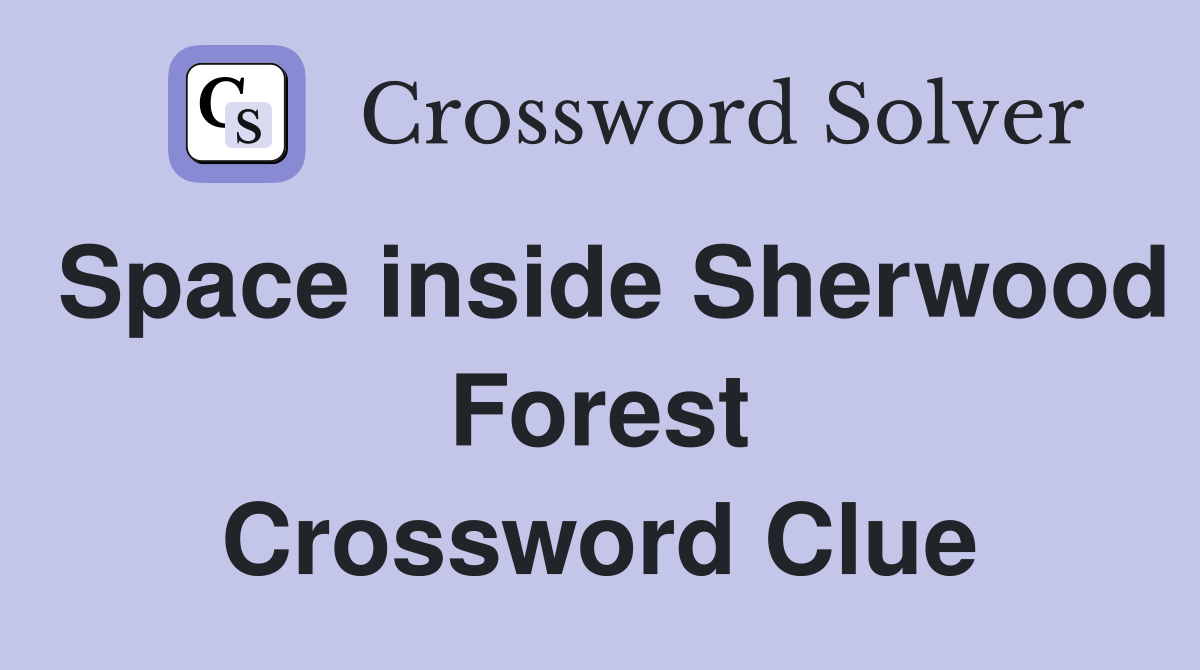 Space inside Sherwood Forest Crossword Clue