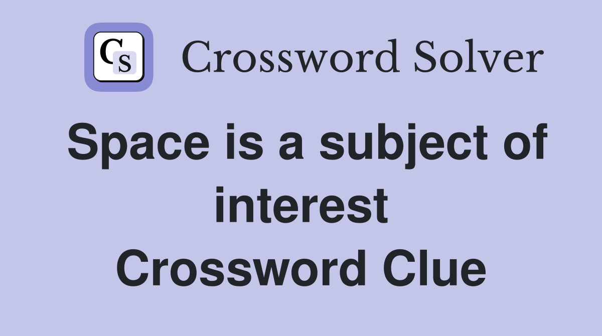 Space is a subject of interest Crossword Clue