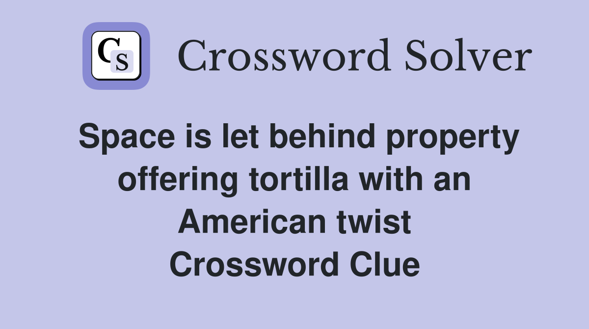 Space is let behind property offering tortilla with an American twist Crossword Clue