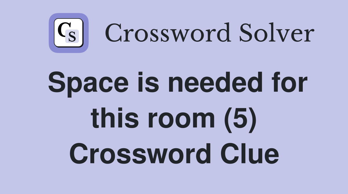 Space is needed for this room (5) Crossword Clue