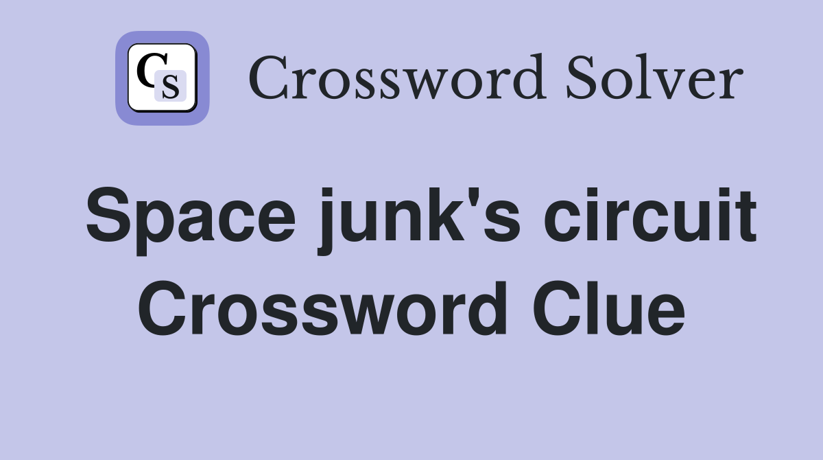 Space junk's circuit Crossword Clue