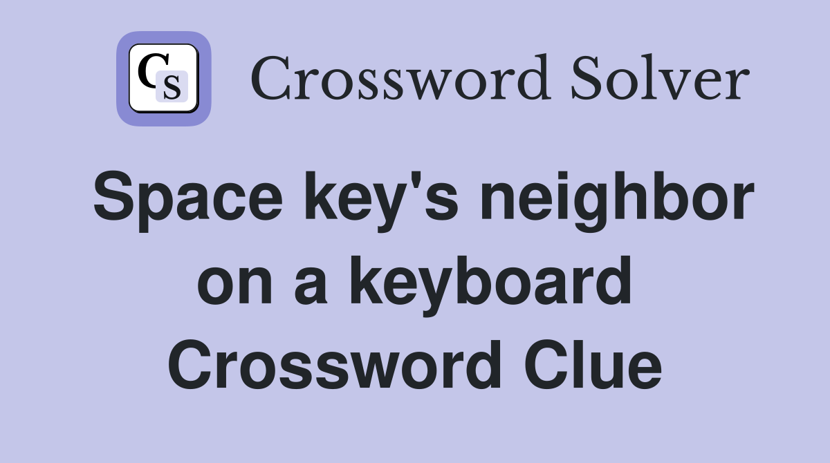 Space key's neighbor on a keyboard Crossword Clue