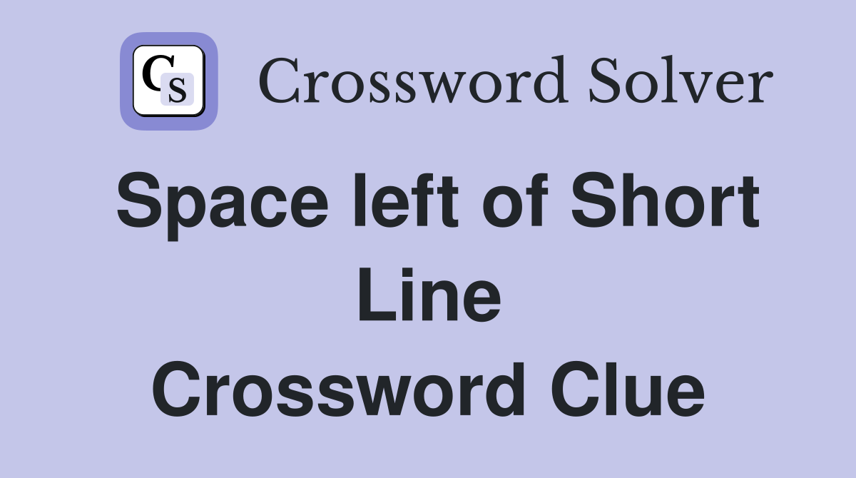 Space left of Short Line Crossword Clue