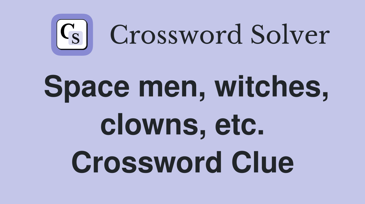 Space men, witches, clowns, etc. Crossword Clue