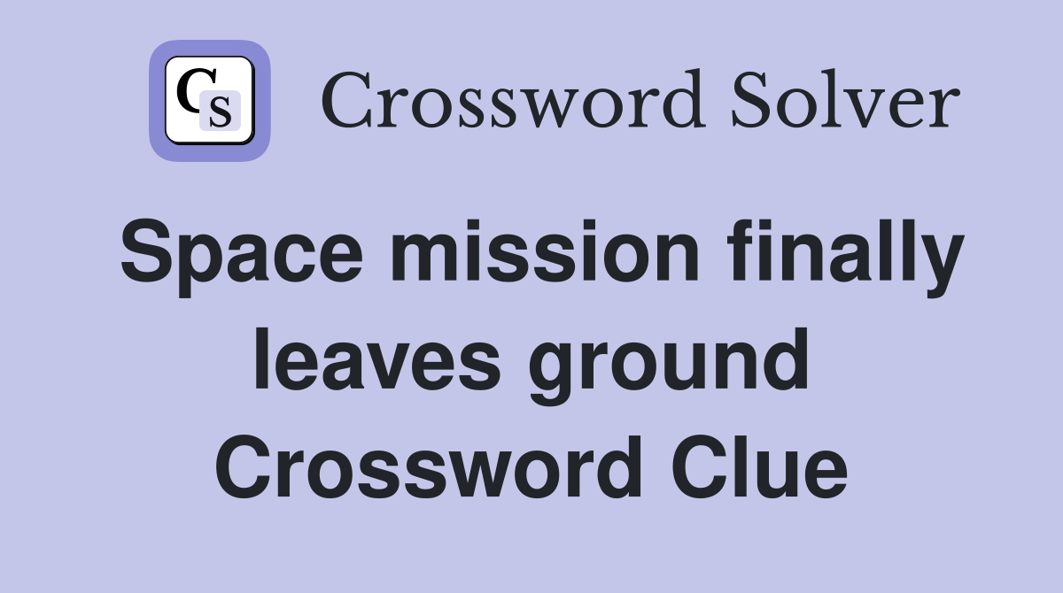 Space mission finally leaves ground Crossword Clue