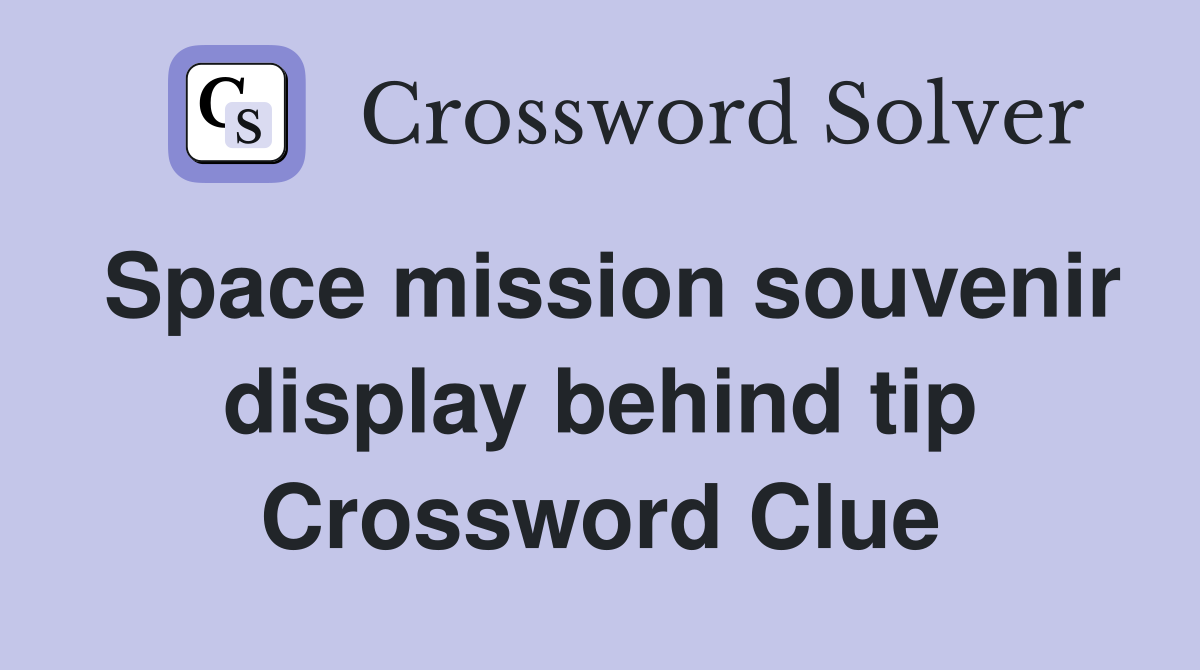 Space mission souvenir display behind tip Crossword Clue