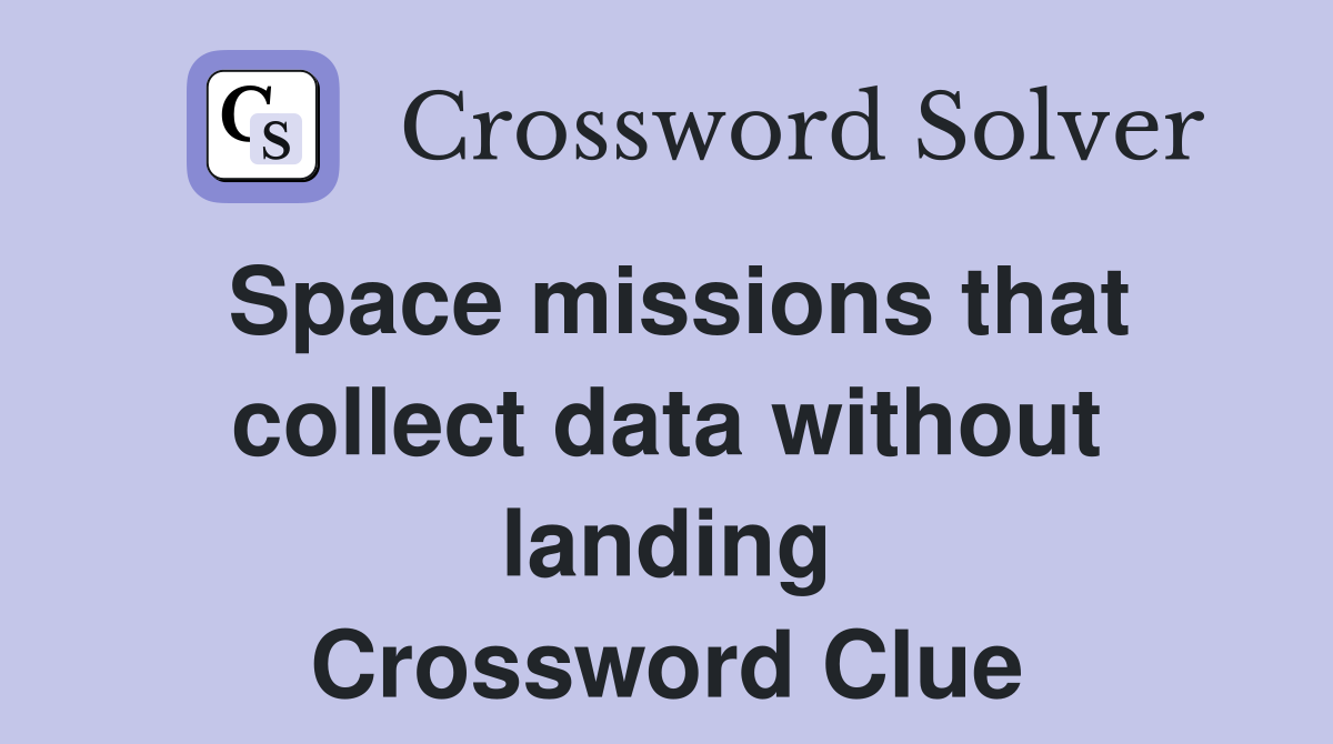 Space missions that collect data without landing Crossword Clue