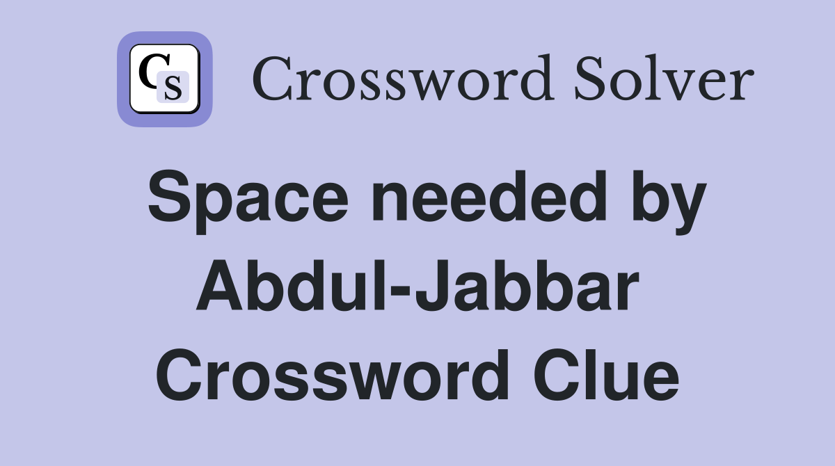 Space needed by Abdul-Jabbar Crossword Clue