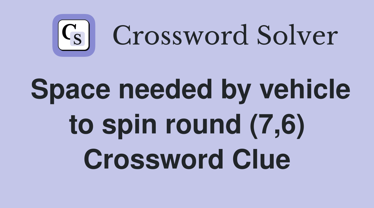 Space needed by vehicle to spin round (7,6) Crossword Clue