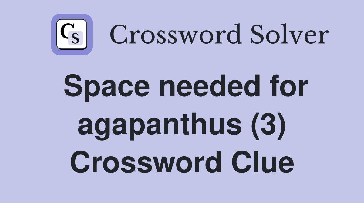 Space needed for agapanthus (3) Crossword Clue