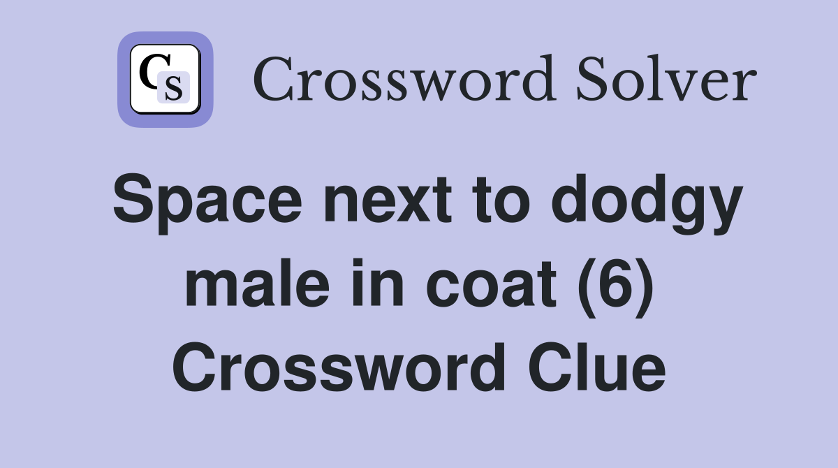 Space next to dodgy male in coat (6) Crossword Clue