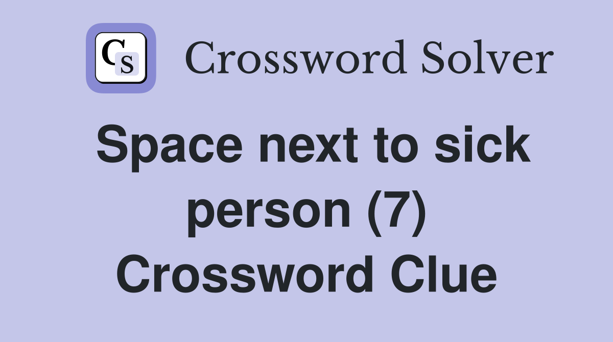 Space next to sick person (7) Crossword Clue