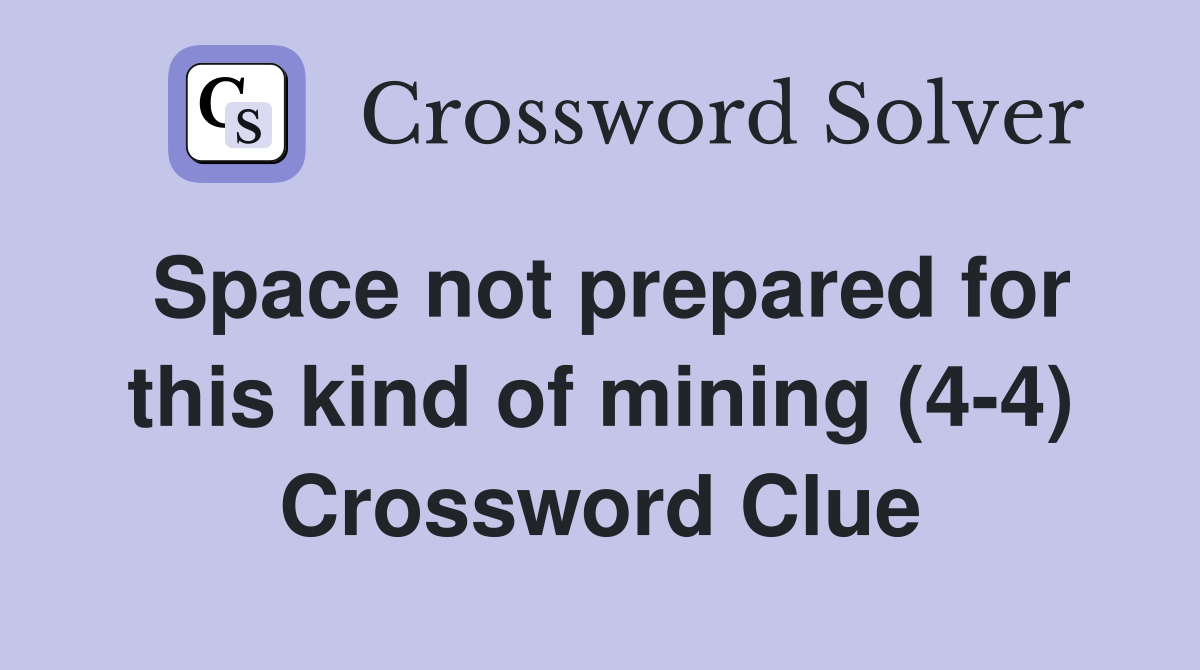 Space not prepared for this kind of mining (4-4) Crossword Clue