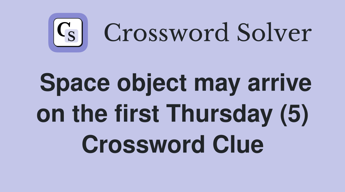 Space object may arrive on the first Thursday (5) Crossword Clue