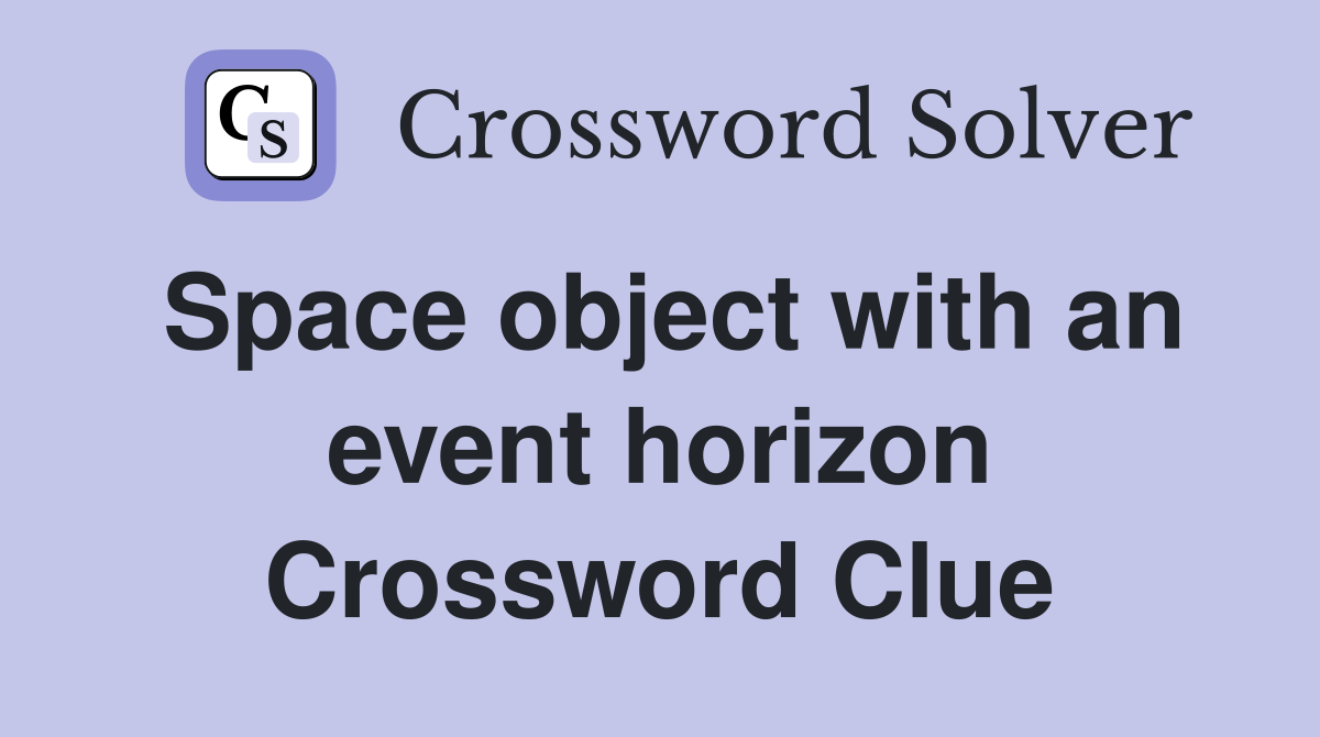Space object with an event horizon Crossword Clue