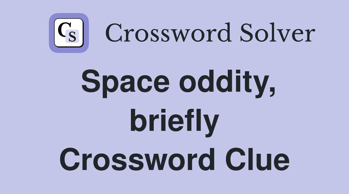 Space oddity, briefly Crossword Clue