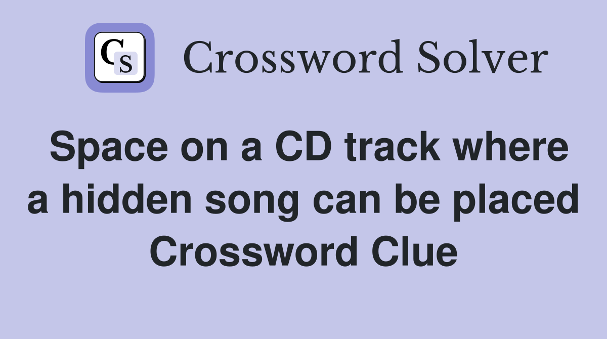 Space on a CD track where a hidden song can be placed Crossword Clue