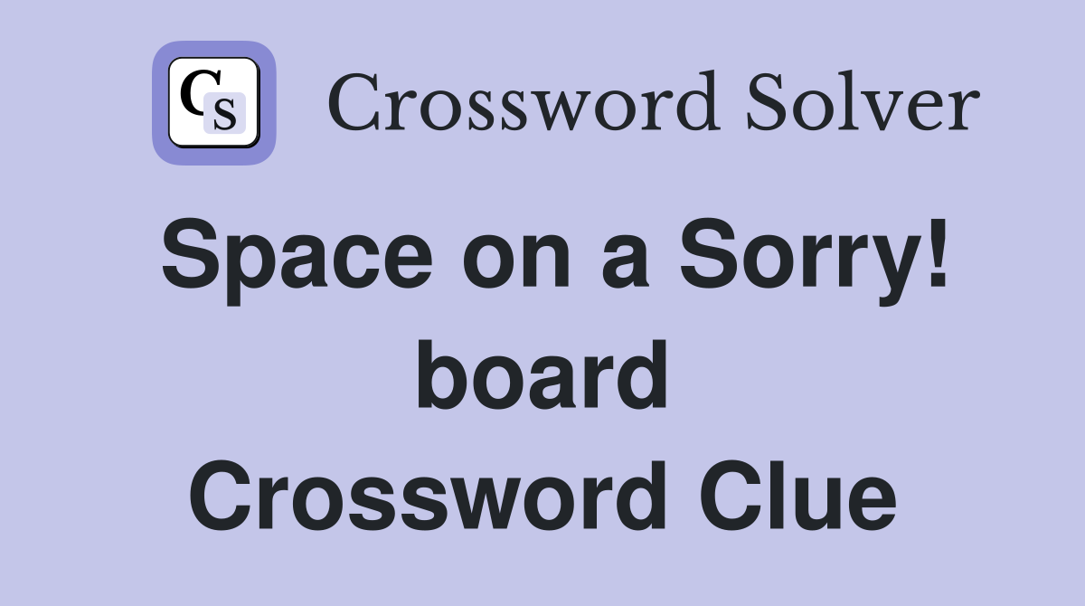 Space on a Sorry! board Crossword Clue