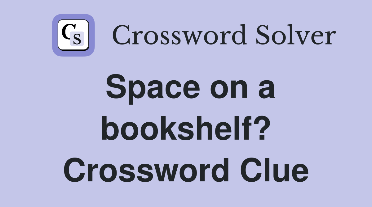 Space on a bookshelf? Crossword Clue